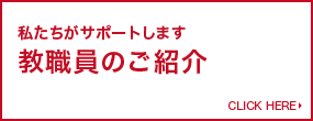 私たちがサポートします 教職員のご紹介