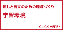 癒しと自立のための環境づくり 学習環境